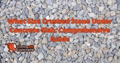 What Size Crushed Stone Under Concrete Slab: A Comprehensive Guide to Choosing the Right Aggregate